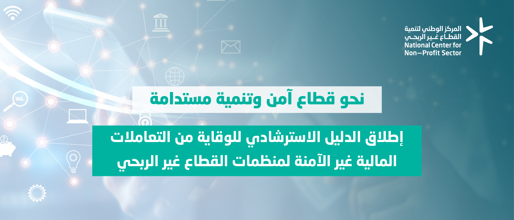 إطلاق الدليل الاسترشادي للوقاية من التعاملات المالية غير الآمنة لمنظمات القطاع غير الربحي